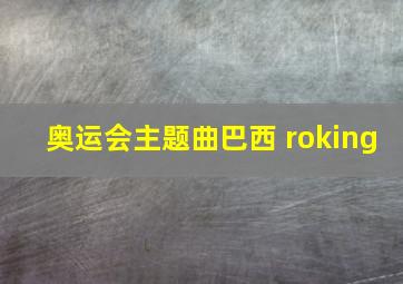 奥运会主题曲巴西 roking